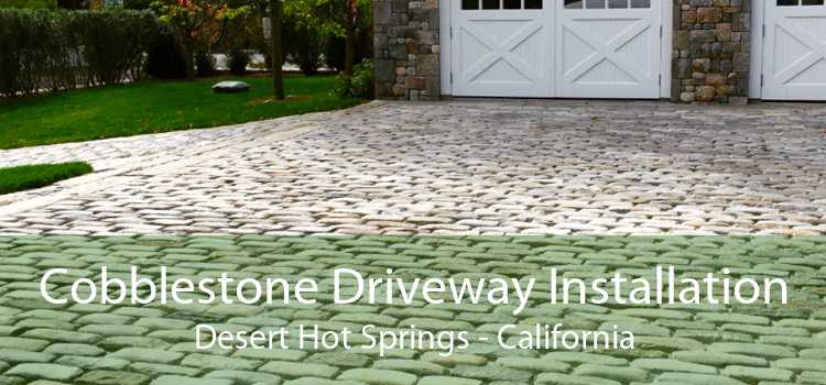 Cobblestone Driveway Installation Desert Hot Springs - California