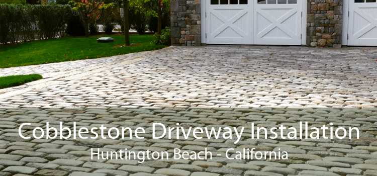 Cobblestone Driveway Installation Huntington Beach - California