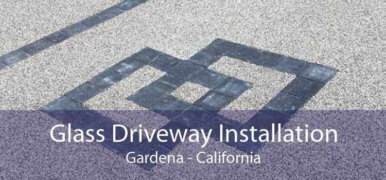 Glass Driveway Installation Gardena - California