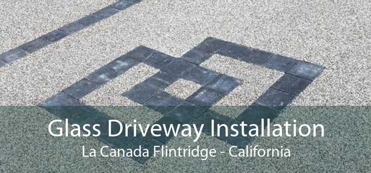 Glass Driveway Installation La Canada Flintridge - California