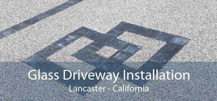 Glass Driveway Installation Lancaster - California