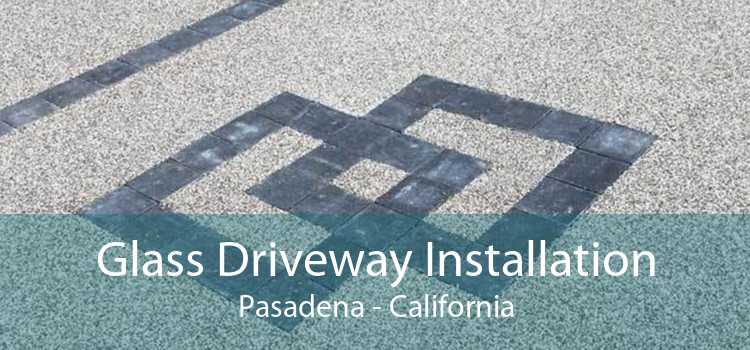 Glass Driveway Installation Pasadena - California