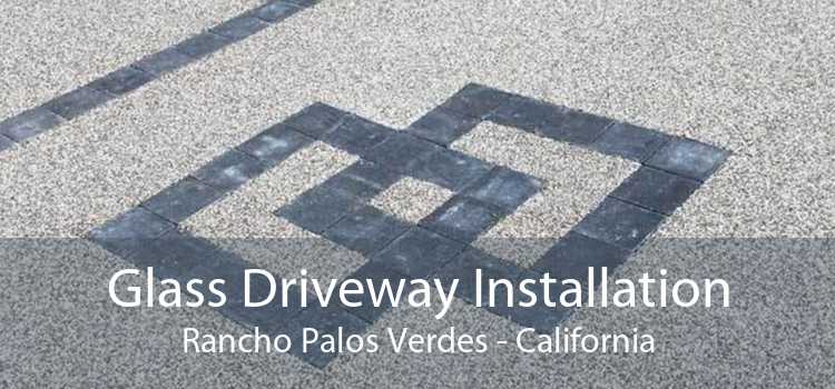 Glass Driveway Installation Rancho Palos Verdes - California